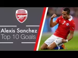 Video: Alexis Sanchez - Top 10 Goals Ever
